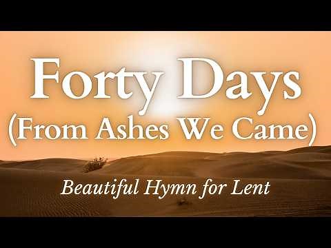 The Most Beautiful Hymn for Lent - Forty Days (From Ashes We Came)