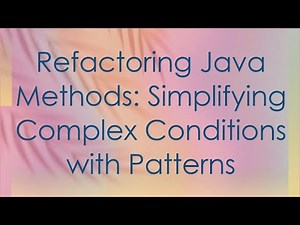 Refactoring Java Methods: Simplifying Complex Conditions with Patterns