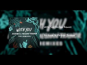 Kaskade & Meghan Trainor - 'With You' (Dexter Remix)