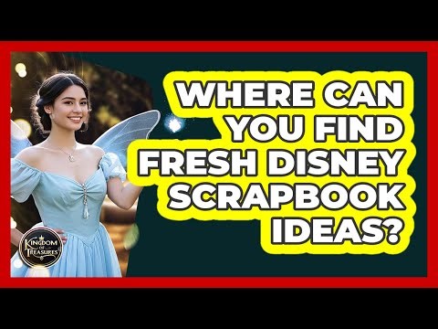 Where Can You Find Fresh Disney Scrapbook Ideas? - Kingdom Of Treasures