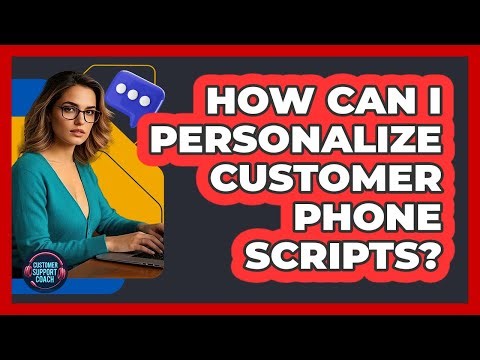 How Can I Personalize Customer Phone Scripts?