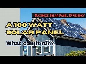 100 Watt Solar Panel - What can a 100 Watt Solar Panel Run? How to Maximize Solar Panel Efficiency