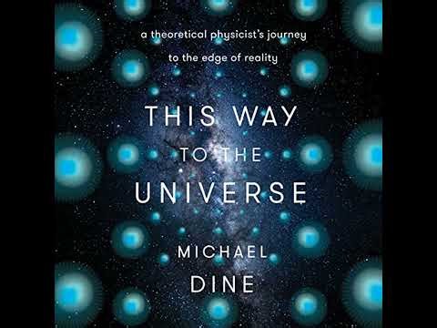 This Way to the Universe: A Journey into Physics by Michael Dine | Full Audiobook