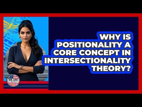 Why Is Positionality A Core Concept In Intersectionality Theory? - We Are Liberal