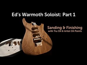 Ed's Warmoth Soloist: Sanding and Finishing with Tru Oil & Artist Oil Paint