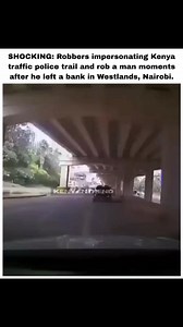 SHOCKING: Robbers impersonating Kenya traffic police trail and rob a man moments after he left a bank in Westlands, Nairobi. #Westlands #NairobiCrime #BreakingNews #KenyaPolice #kenyantrend | KenyanTrend