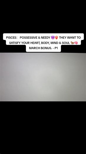 PISCES： POSSESSIVE & NEEDY 😈❤️‍🔥 THEY WANT TO SATISFY YOUR HEART, BODY, MIND & SOUL 🐎🧠 MARCH BONUS. - P1#tarotreader #viral #tarotreading #tarot #pisces