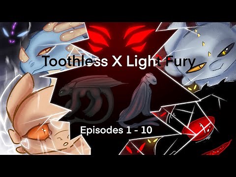 Toothless X Light Fury “Love And Life” ( EPISODES 1 - 10 )