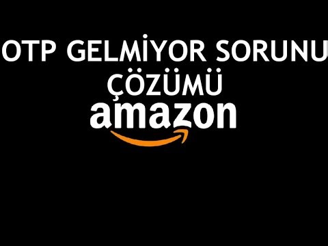 Amazon OTP Gelmiyor Sorunu Çözümü