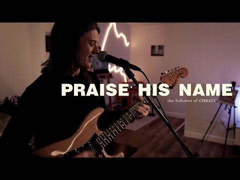 The Follower of Christ - Praise His Name