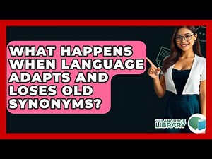 What Happens When Language Adapts And Loses Old Synonyms? - The Language Library