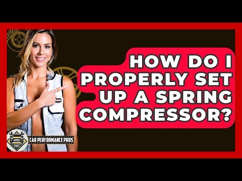 How Do I Properly Set Up A Spring Compressor? - Car Performance Pros
