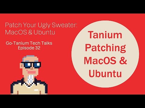 Patch Your Ugly Sweater: macOS & Ubuntu - Go Tanium Tech Talks #32