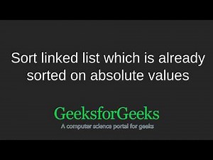 Sort linked list which is already sorted on absolute values | GeeksforGeeks