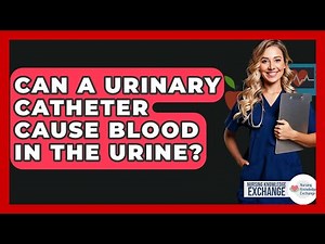 Can A Urinary Catheter Cause Blood In The Urine? - Nursing Knowledge Exchange