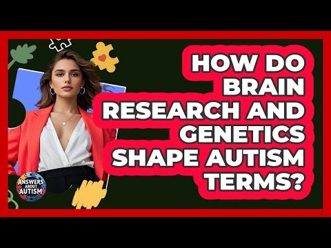 How Do Brain Research And Genetics Shape Autism Terms? - Answers About Autism