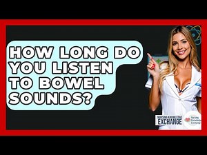 How Long Do You Listen To Bowel Sounds? - Nursing Knowledge Exchange