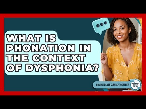 What Is Phonation In The Context Of Dysphonia? - Communicate Clearly Together
