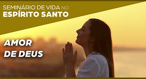 2ª Pregação: Amor de Deus I Seminário de Vida no Espírito Santo