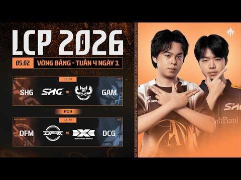 [VN] SHG vs GAM | DFM vs DCG | Vòng Bảng Giai Đoạn 1 LCP 2026 - Tuần 4 Ngày 1