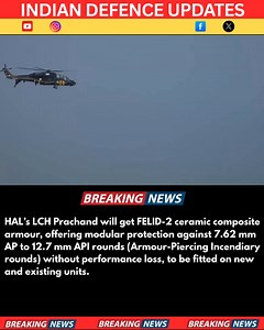 HAL’s LCH Prachand will get FELID-2 ceramic composite armour, offering modular protection against 7.62 mm AP to 12.7 mm API rounds (Armour-Piercing Incendiary rounds) without performance loss, to be fitted on new and existing units. | Indian Defence Updates