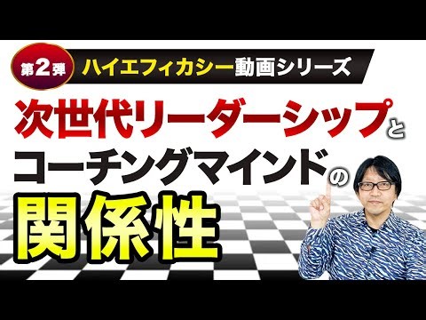 【第2弾動画】次世代リーダーシップとコーチングマインドの関係性【ハイエフィカシー動画シリーズ】
