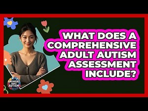 What Does A Comprehensive Adult Autism Assessment Include?