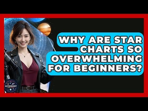 Why Are Star Charts So Overwhelming For Beginners? - Astronomy Made Simple