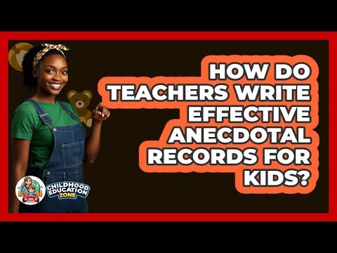 How Do Teachers Write Effective Anecdotal Records For Kids? - Childhood Education Zone