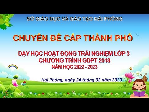 CHUYÊN ĐỀ CẤP THÀNH PHỐ - DẠY HỌC HOẠT ĐỘNG TRẢI NGHIỆM LỚP 3 CHƯƠNG TRÌNH GDPT 2018