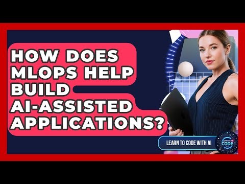 How Does MLOps Help Build AI-assisted Applications? - Learning To Code With AI