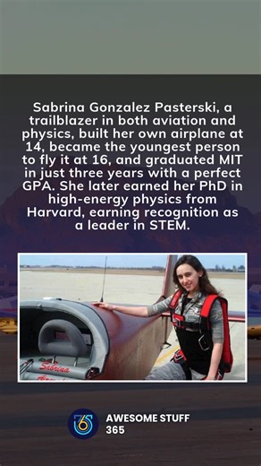 4.8K views · 26 reactions | Sabrina Gonzalez Pasterski, a true trailblazer in both aviation and physics, built her own airplane at 14, became the youngest person to fly it at 16, and graduated MIT in just three years with a perfect GPA. She later earned her PhD in high-energy physics from Harvard, making waves as a leader in STEM! ✈️ #STEMLeader #WomenInSTEM #Innovation | Awesome Stuff 365 | Facebook