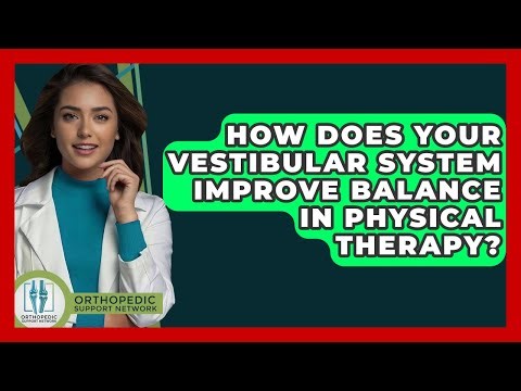 How Does Your Vestibular System Improve Balance In Physical Therapy? - Orthopedic Support Network