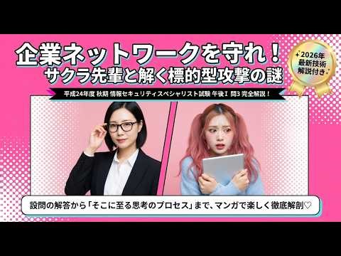 平成24年度秋期情報セキュリティスペシャリスト試験午後Ⅰ問3過去問題解説 企業ネットワークを守れ!サクラ先輩と解く標的型攻撃の謎