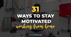 31 Ways to Stay Motivated Working From Home