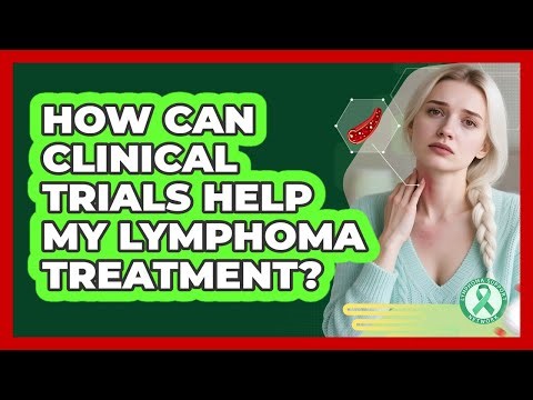 How Can Clinical Trials Help My Lymphoma Treatment?