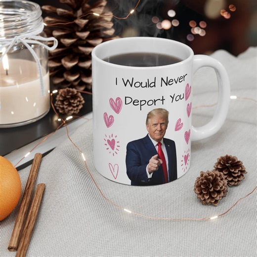 Trump Meme Mug, I Would Never Deport You Mug, Political Funny Mug, Smiling Trump Mug, Deportation Joke Mug, Valentine Gift - Etsy Canada