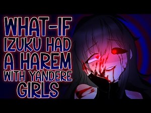 SOMEBODY HELP HIM!!: What-if Izuku Had A Harem With Yandere Girls