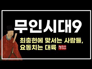 무인시대9｜권력의 정점 최충헌과 그에 맞서는 사람들｜거란족과 요동치는 대륙의 움직임