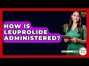 How Is Leuprolide Administered? - Oncology Support Network