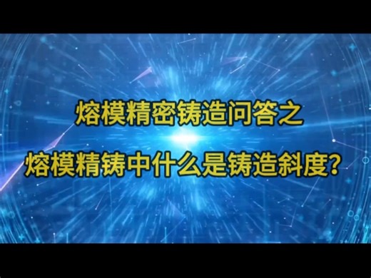 熔模精密铸造科普知识系列！熔模精密技术问答之19，熔模精铸中什么是铸造斜度？#铸造 #铸造行业 #精密铸造 #熔模铸造 #失蜡法