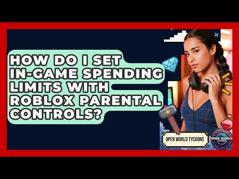 How Do I Set In-game Spending Limits With Roblox Parental Controls? - Open World Tycoons