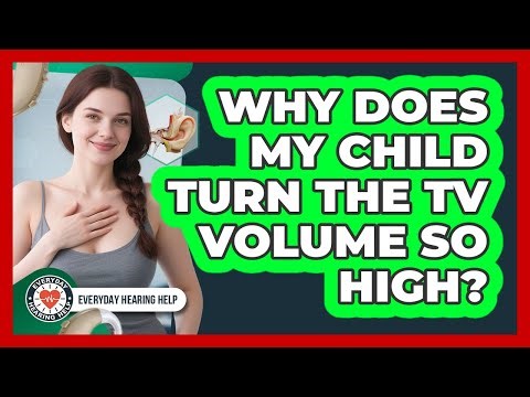Why Does My Child Turn The TV Volume So High?