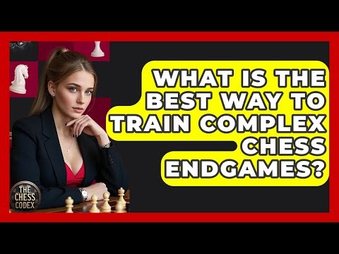 What Is The Best Way To Train Complex Chess Endgames? - The Chess Codex