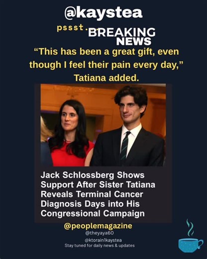 Karen Torain Cole on Instagram: "Jack Schlossberg Shows Support After Sister Tatiana Reveals Terminal Cancer Diagnosis Days into His Congressional Campaign On Nov. 22, Tatiana revealed that she has been diagnosed with acute myeloid leukemia and was told she has a year left to live By Bailey Richards Published on November 22, 2025 04:15PM EST * Tatiana Schlossberg revealed that she has terminal cancer via an essay published in The New Yorker on Nov. 22 * Her brother, Jack Schlossberg, reposted he