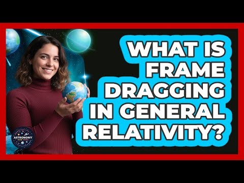 What Is Frame Dragging In General Relativity? - Astronomy Made Simple