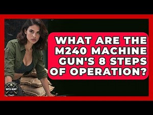 What Are The M240 Machine Gun's 8 Steps Of Operation? - Battle Ready Force