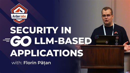 Security in Go LLM-based Applications | Webinar by Florin Pățan | Ardan Labs
