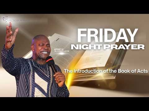 Friday Night Prayer | The Introduction of the Book of Acts 1:1-26 || Apostle Dr. Charles Antwi ||