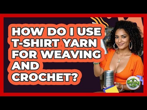How Do I Use T-shirt Yarn For Weaving And Crochet? - The Upcycle Lab